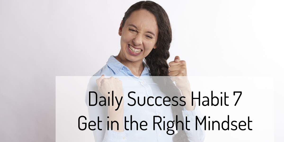 Daily Success Habit 7 Get in the Right Mindset