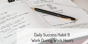 Daily Success Habit 9 – Work during Work Hours