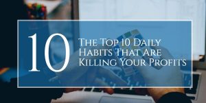 The Top 10 Daily Habits That Are Killing Your Profits