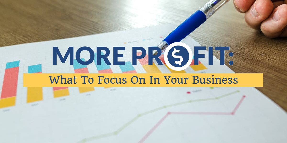More Profit: What To Focus On In Your Business