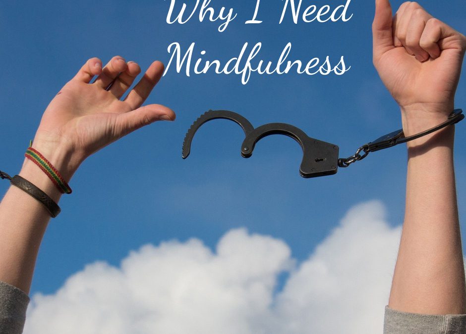 Why I Need Mindfulness
