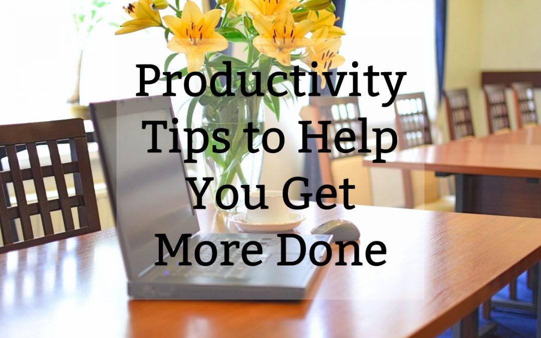 3 Productivity Tips to Help You Get More Done