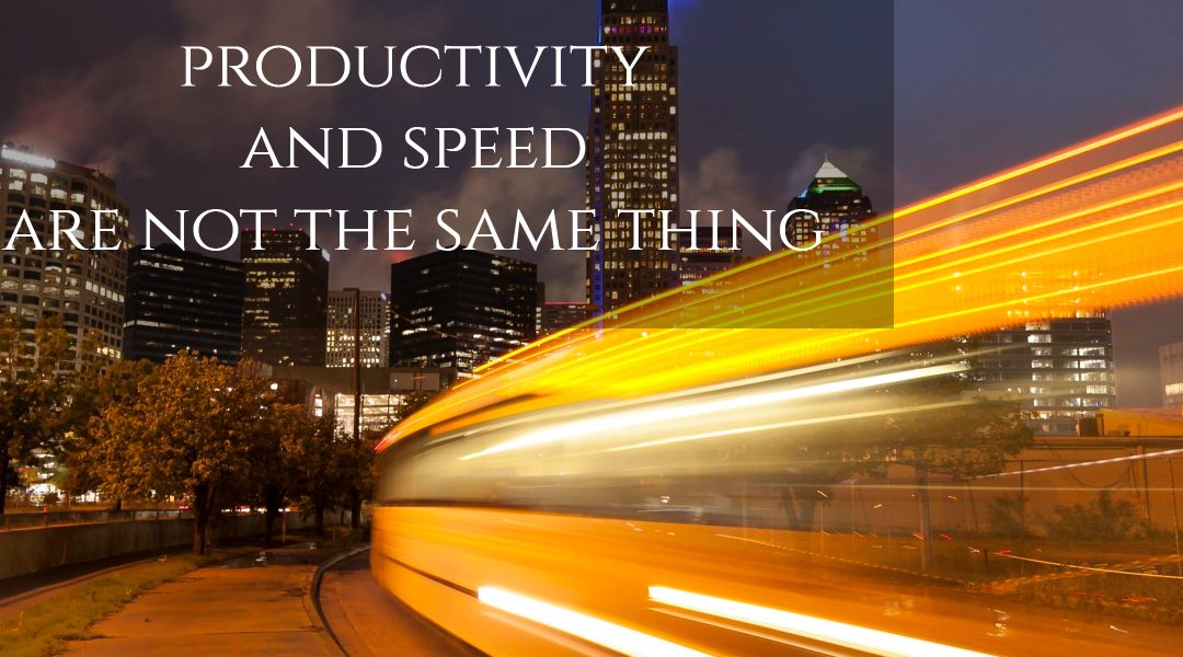 Productivity Doesn’t Always Mean Fast!