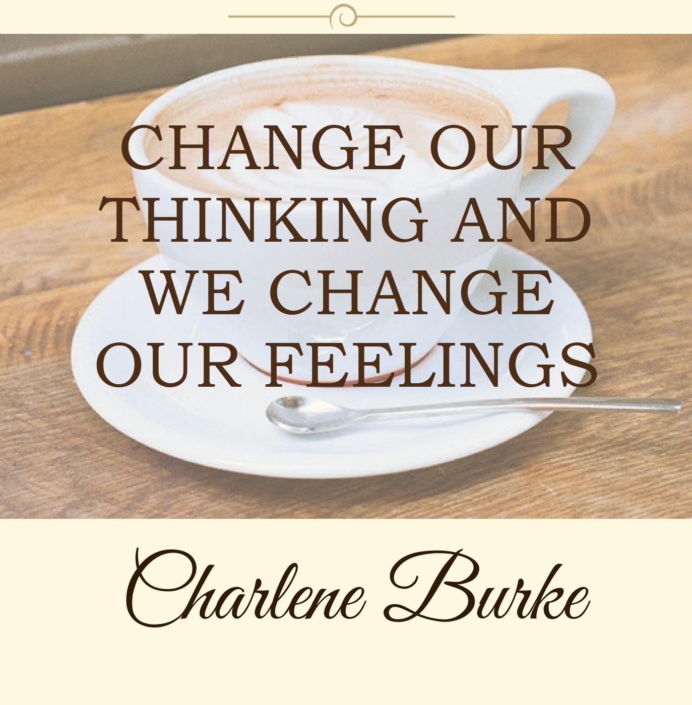 change our thinking and we change our feelings