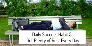 Daily Success Habit 5 – Get Plenty of Rest Every Day