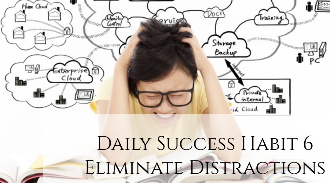 Daily Success Habit 6 – Eliminate Distractions