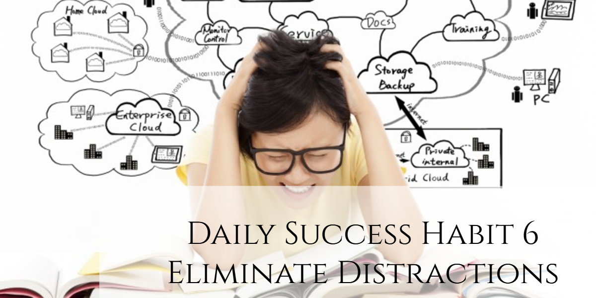 Daily Success Habit 6 - Eliminate Distractions