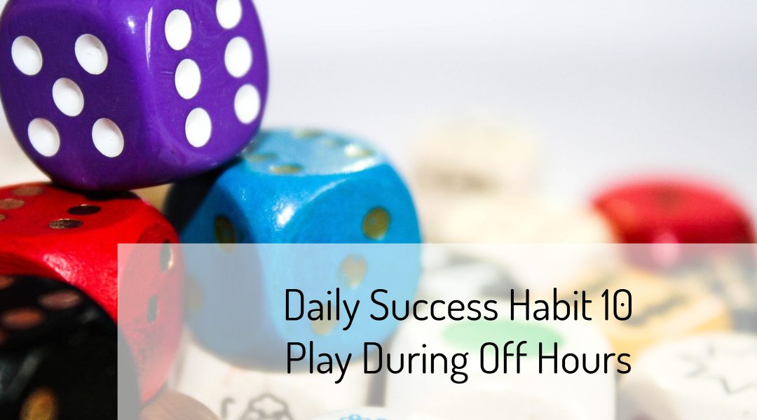 Daily Success Habit 10 – Play During Off Hours