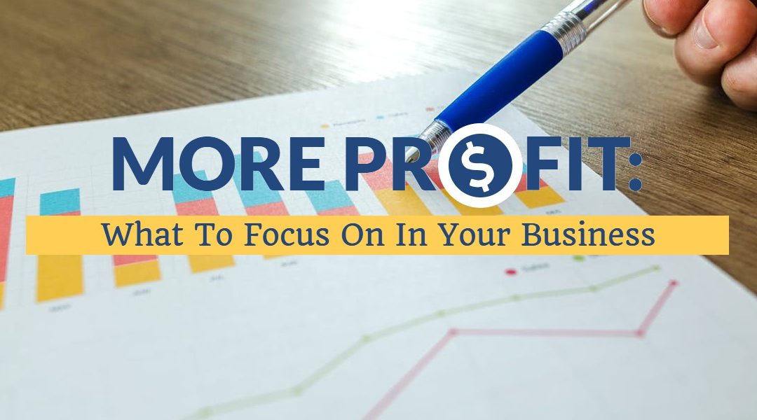 More Profit: What To Focus On In Your Business