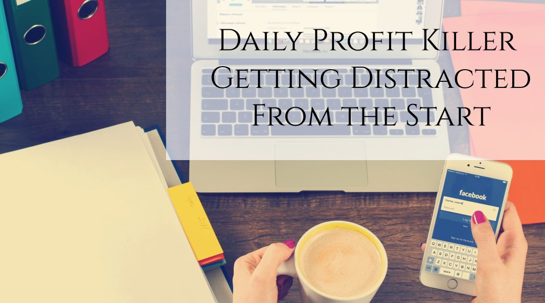 Daily Profit Killer #1 – Getting Distracted From the Start