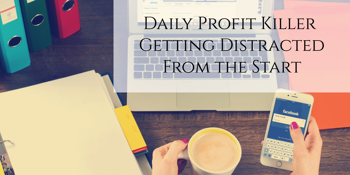 Daily Profit Killer #1 – Getting Distracted From the Start